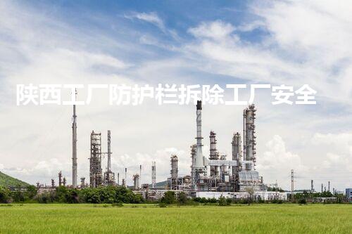 陕西工厂防护栏拆除工厂安全隐患大揭秘与拆除策略探讨